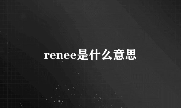 renee是什么意思