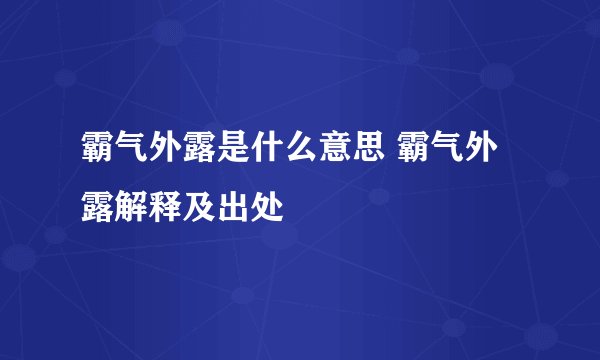 霸气外露是什么意思 霸气外露解释及出处