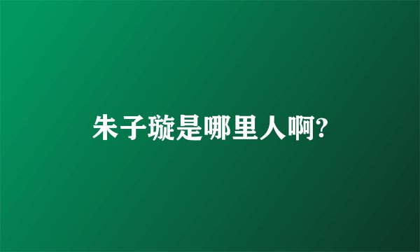 朱子璇是哪里人啊?