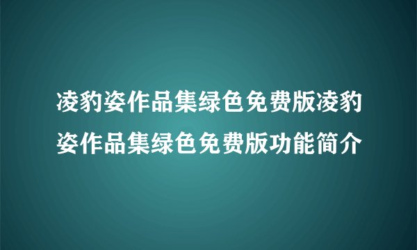 凌豹姿作品集绿色免费版凌豹姿作品集绿色免费版功能简介