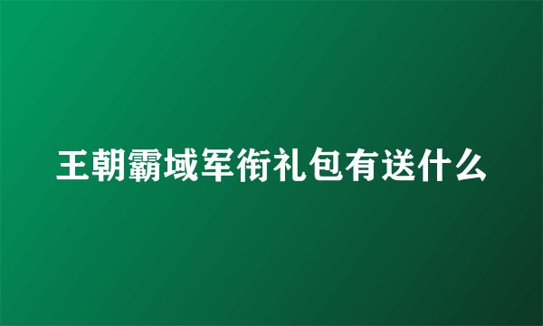 王朝霸域军衔礼包有送什么