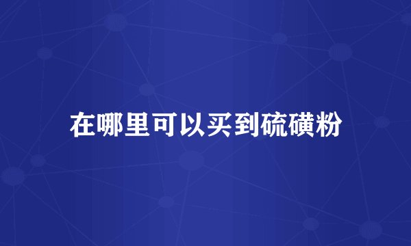 在哪里可以买到硫磺粉