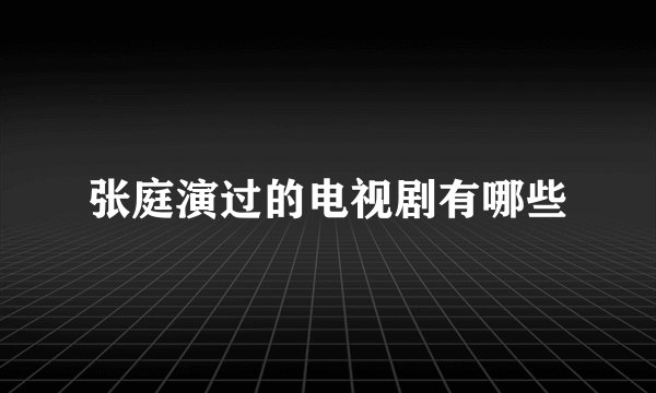 张庭演过的电视剧有哪些