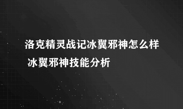 洛克精灵战记冰翼邪神怎么样 冰翼邪神技能分析