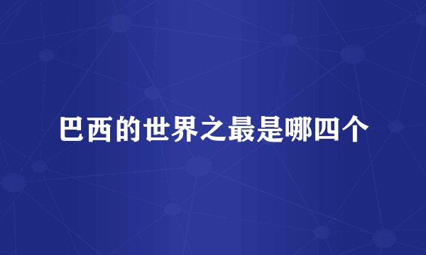 巴西的世界之最是哪四个