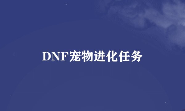 DNF宠物进化任务