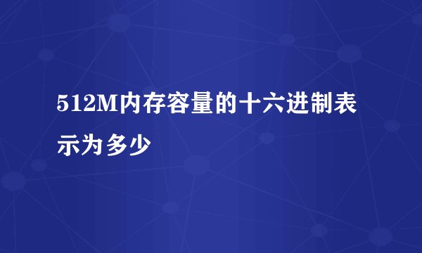 512M内存容量的十六进制表示为多少