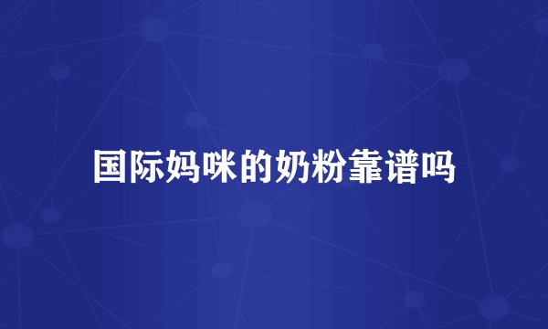 国际妈咪的奶粉靠谱吗