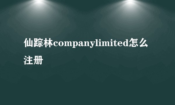 仙踪林companylimited怎么注册