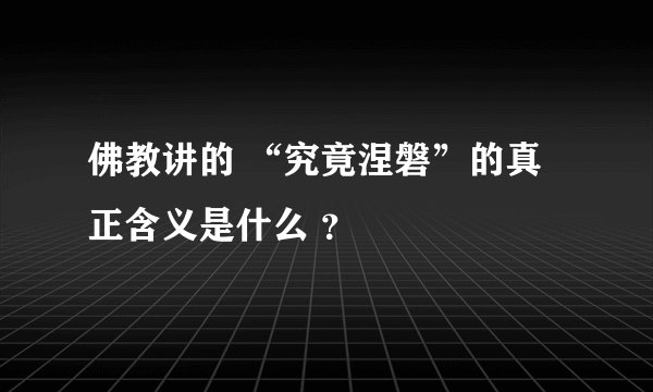 佛教讲的 “究竟涅磐”的真正含义是什么 ？