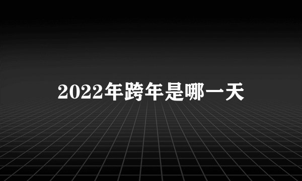 2022年跨年是哪一天