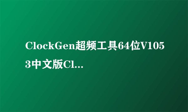 ClockGen超频工具64位V1053中文版ClockGen超频工具64位V1053中文版功能简介