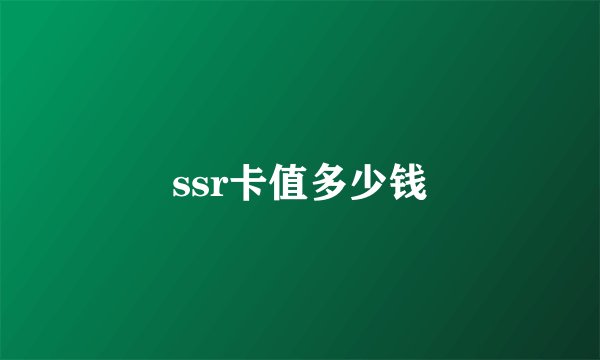 ssr卡值多少钱