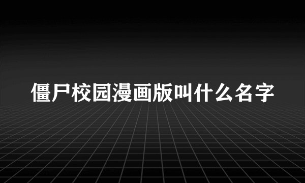 僵尸校园漫画版叫什么名字