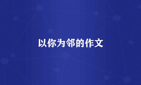 以你为邻的作文