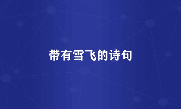 带有雪飞的诗句