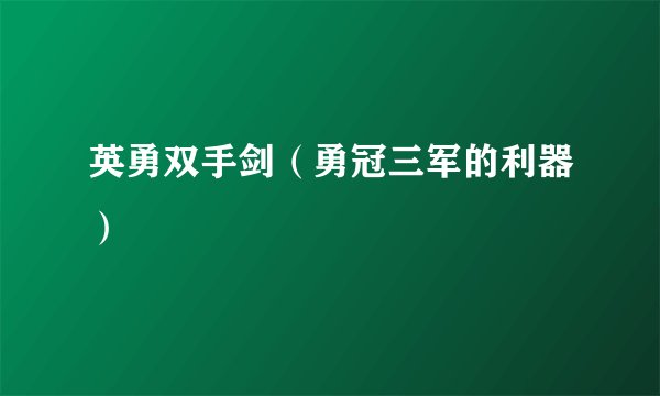 英勇双手剑（勇冠三军的利器）