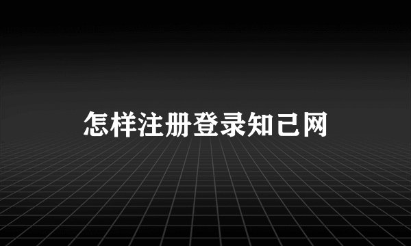 怎样注册登录知己网