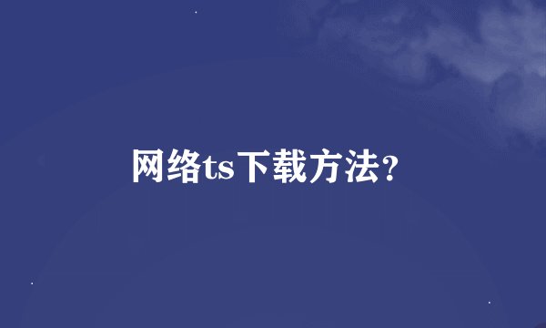 网络ts下载方法？