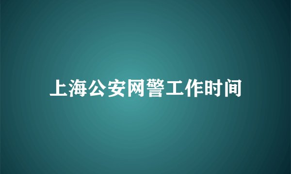 上海公安网警工作时间