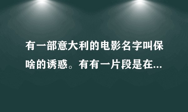 有一部意大利的电影名字叫保啥的诱惑。有有一片段是在公交车上的