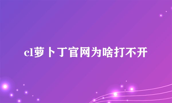 cl萝卜丁官网为啥打不开