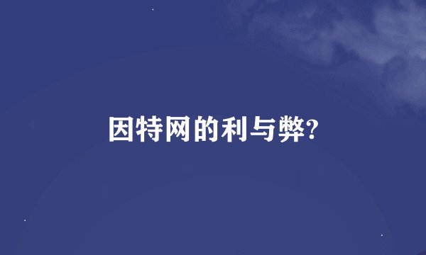 因特网的利与弊?