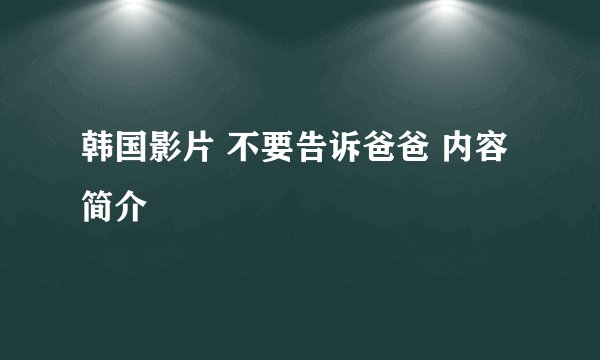 韩国影片 不要告诉爸爸 内容简介