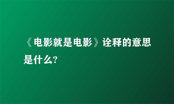 《电影就是电影》诠释的意思是什么?