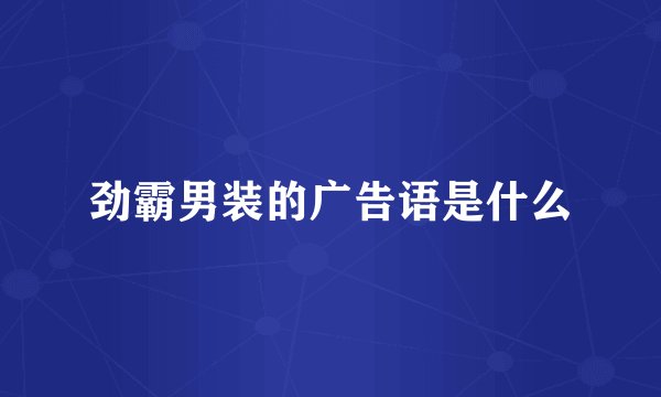 劲霸男装的广告语是什么