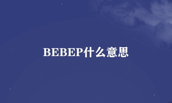 BEBEP什么意思