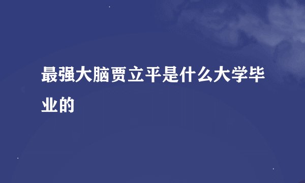 最强大脑贾立平是什么大学毕业的