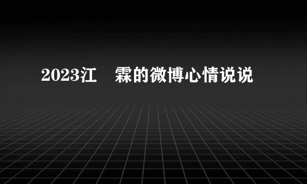 2023江玥霖的微博心情说说