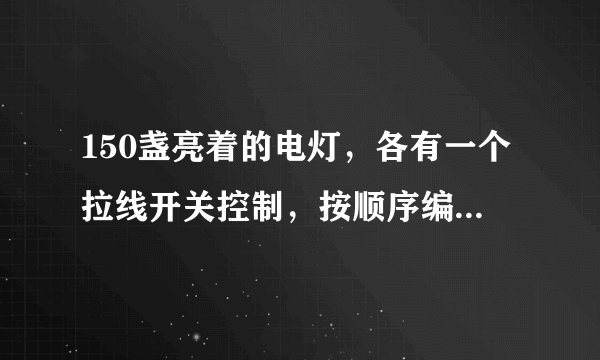 150盏亮着的电灯，各有一个拉线开关控制，按顺序编号为1，2，3，…，150．将编号为，3的倍数的灯的拉线各