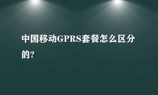 中国移动GPRS套餐怎么区分的?