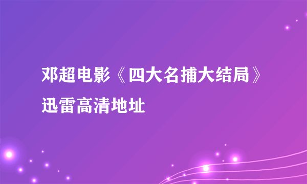 邓超电影《四大名捕大结局》迅雷高清地址