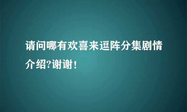 请问哪有欢喜来逗阵分集剧情介绍?谢谢！
