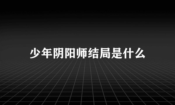 少年阴阳师结局是什么