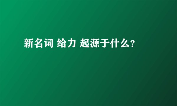 新名词 给力 起源于什么？