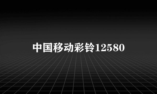 中国移动彩铃12580