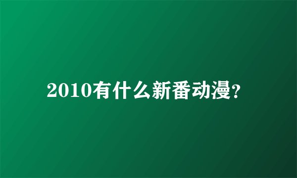 2010有什么新番动漫？