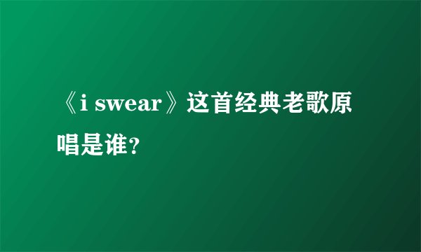 《i swear》这首经典老歌原唱是谁？