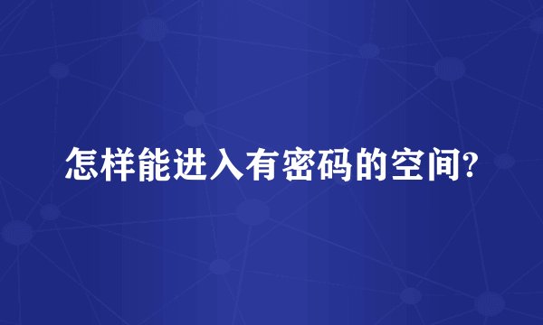 怎样能进入有密码的空间?