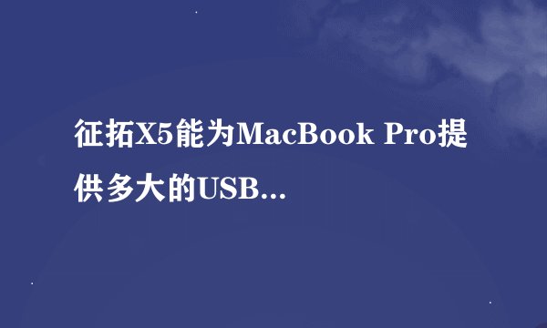征拓X5能为MacBook Pro提供多大的USB-C充电功率？