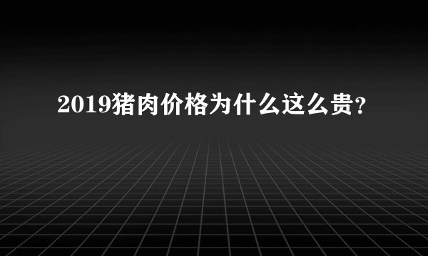 2019猪肉价格为什么这么贵？