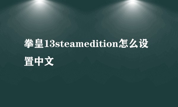 拳皇13steamedition怎么设置中文