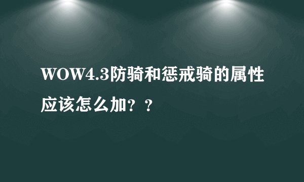 WOW4.3防骑和惩戒骑的属性应该怎么加？？