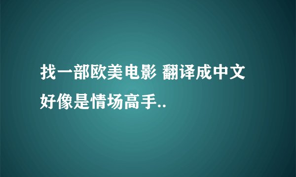 找一部欧美电影 翻译成中文好像是情场高手..
