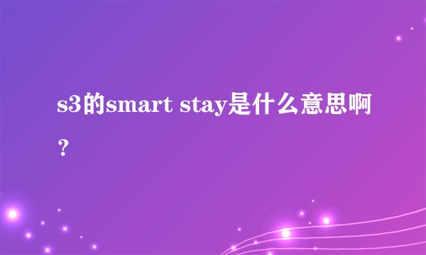 s3的smart stay是什么意思啊？