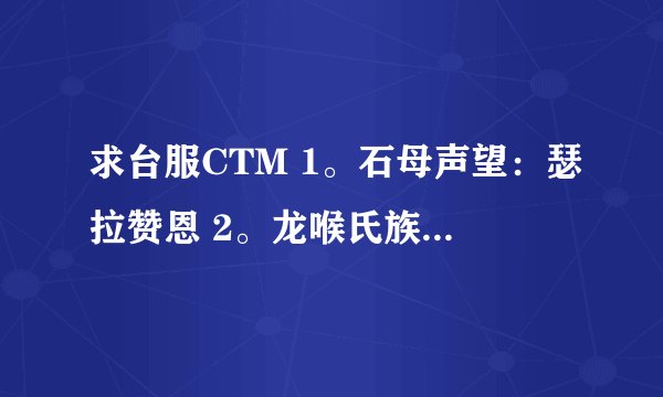 求台服CTM 1。石母声望：瑟拉赞恩 2。龙喉氏族 3。猫人声望：兰姆卡韩 的声望开启任务链，以及日常任务